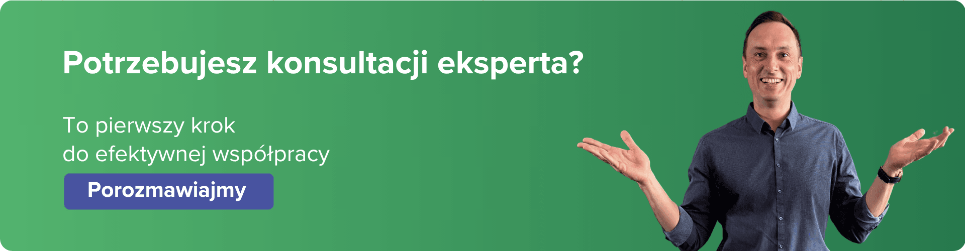 Baner zachęcający do kontaktu z ekspertem. Na zielonym tle po prawej stronie znajduje się uśmiechnięty mężczyzna z rozłożonymi rękami. Po lewej stronie widnieje biały napis: „Potrzebujesz konsultacji eksperta? To pierwszy krok do efektywnej współpracy” oraz fioletowy przycisk z napisem „Porozmawiajmy”.