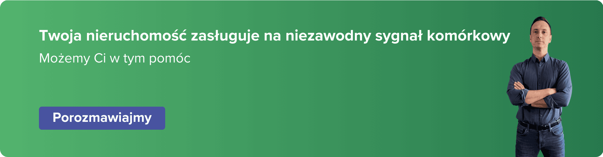 Baner na zielonym tle z białym napisem: „Twoja nieruchomość zasługuje na niezawodny sygnał komórkowy. Możemy Ci w tym pomóc”. W lewym dolnym rogu znajduje się fioletowy przycisk z napisem „Porozmawiajmy”, a po prawej stronie widnieje postać mężczyzny w niebieskiej koszuli z założonymi rękami.