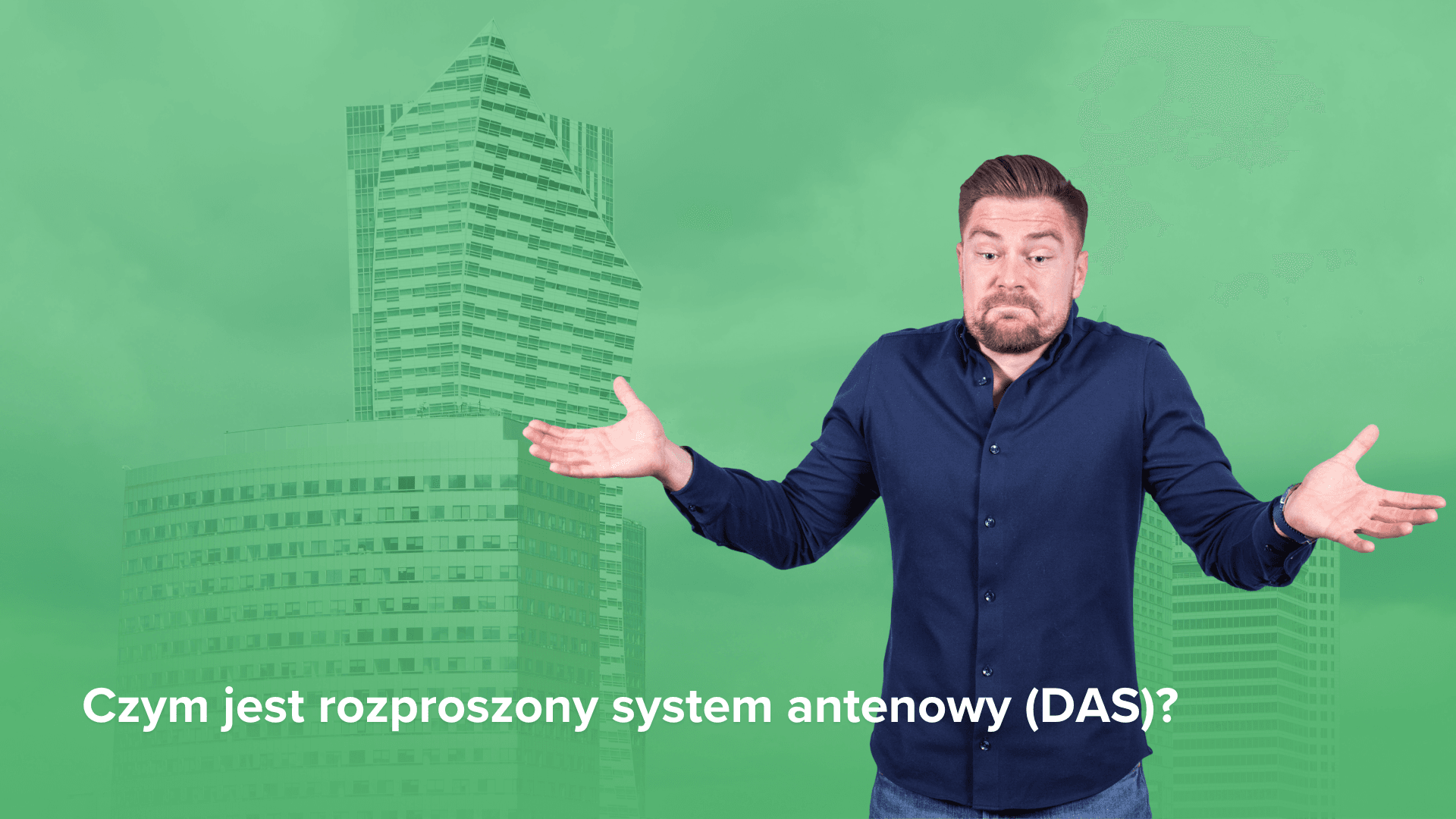 Mężczyzna na zielonym tle z wieżowcami w tle, z rozłożonymi rękami, oraz napisem „Czym jest rozproszony system antenowy (DAS)?