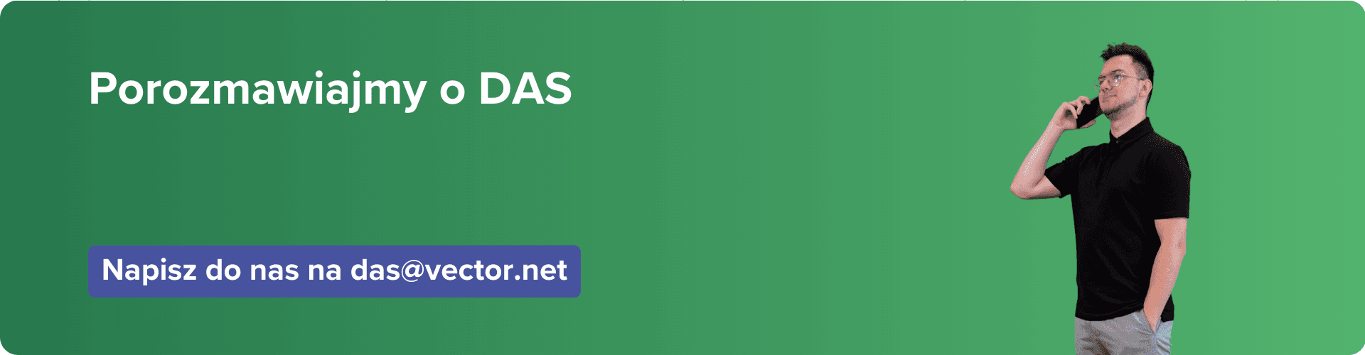 Baner na zielonym tle z białym napisem „Porozmawiajmy o DAS”. W lewym dolnym rogu znajduje się fioletowy przycisk z instrukcją „Napisz do nas na das@vector.net”, a po prawej stronie widnieje postać mężczyzny w czarnej koszulce rozmawiającego przez telefon.