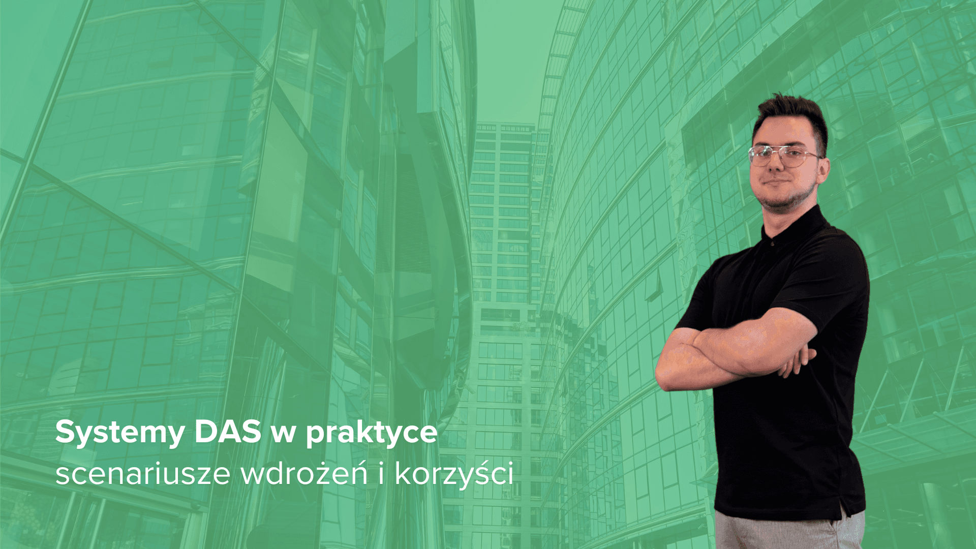 Grafika z napisem „Systemy DAS w praktyce: scenariusze wdrożeń i korzyści”. Po prawej stronie widnieje postać mężczyzny w okularach i czarnej koszulce z założonymi rękami, a w tle widać nowoczesne, przeszklone biurowce z nałożonym zielonym filtrem.